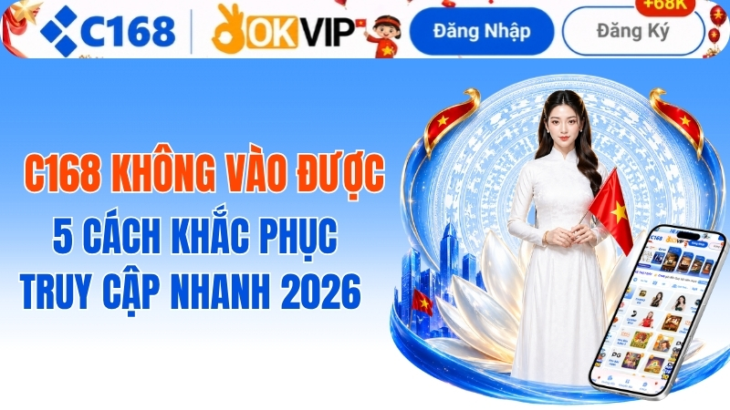 C168 Không Vào Được? Hướng Dẫn Khắc Phục Truy Cập An Toàn Nhất 2026 2 C168 Không Vào Được? 5 Cách Khắc Phục Truy Cập Nhanh 2026