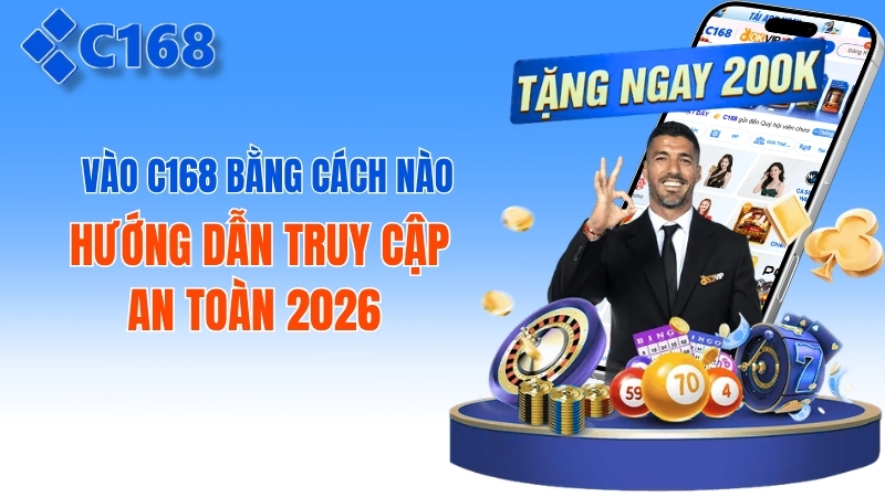 Vào C168 Bằng Cách Nào? Hướng Dẫn Truy Cập An Toàn Và Không Bị Chặn 2026 2 Vào C168 Bằng Cách Nào? Hướng Dẫn Truy Cập An Toàn 2026